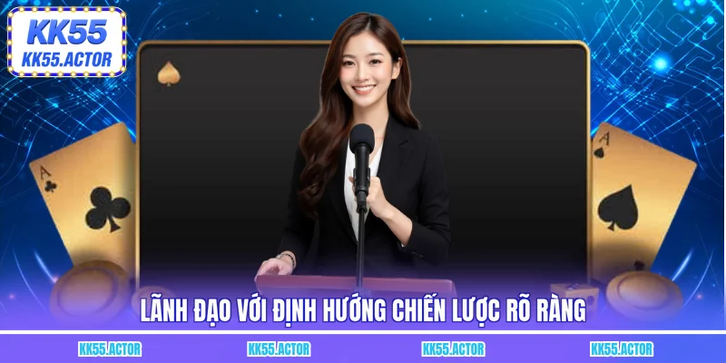 Lãnh đạo với định hướng chiến lược rõ ràng