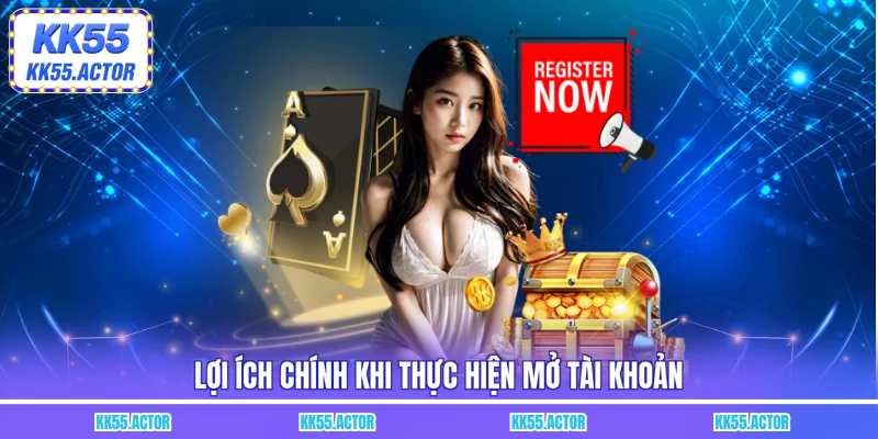Lợi ích chính khi thực hiện mở tài khoản