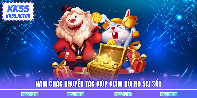 Nắm chắc nguyên tắc giúp giảm rủi ro sai sót