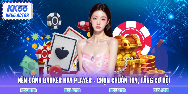 Nên đánh banker hay player